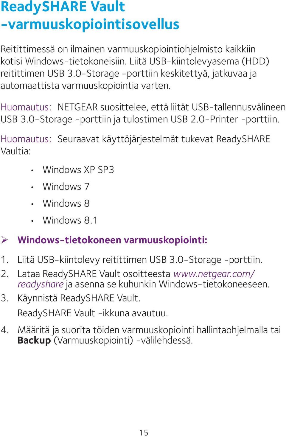 0-Printer -porttiin. Huomautus: Seuraavat käyttöjärjestelmät tukevat ReadySHARE Vaultia: Windows XP SP3 Windows 7 Windows 8 Windows 8.1 ¾ Windows-tietokoneen varmuuskopiointi: 1.