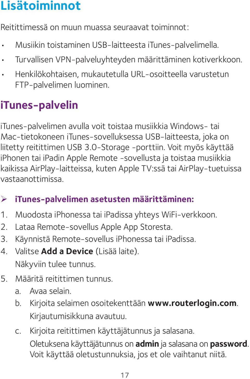 itunes-palvelin itunes-palvelimen avulla voit toistaa musiikkia Windows- tai Mac-tietokoneen itunes-sovelluksessa USB-laitteesta, joka on liitetty reitittimen USB 3.0-Storage -porttiin.