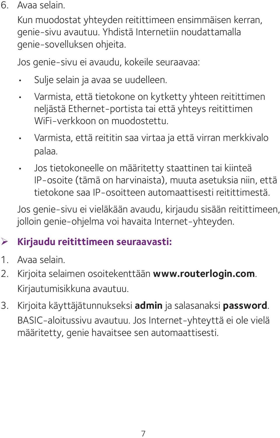 Varmista, että tietokone on kytketty yhteen reitittimen neljästä Ethernet-portista tai että yhteys reitittimen WiFi-verkkoon on muodostettu.