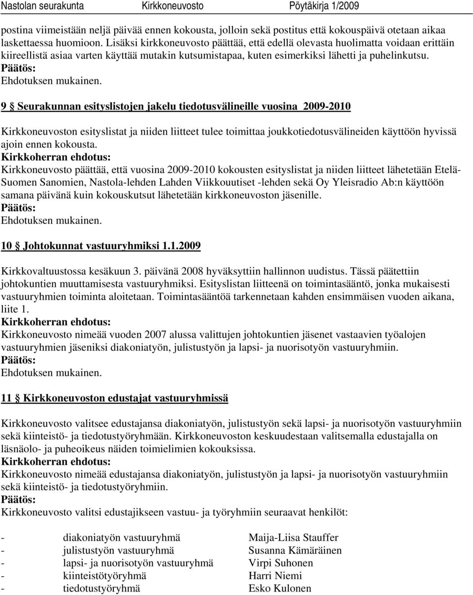 9 Seurakunnan esitys listojen jakelu tiedotusvälineille vuosina 2009-2010 Kirkkoneuvoston esityslistat ja niiden liitteet tulee toimittaa joukkotiedotusvälineiden käyttöön hyvissä ajoin ennen