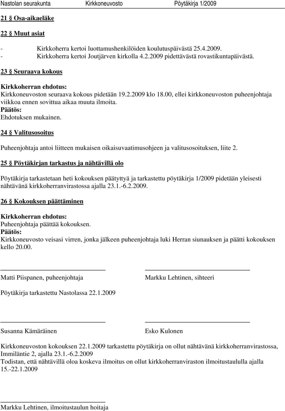 24 Valitusosoitus Puheenjohtaja antoi liitteen mukaisen oikaisuvaatimusohjeen ja valitusosoituksen, liite 2.