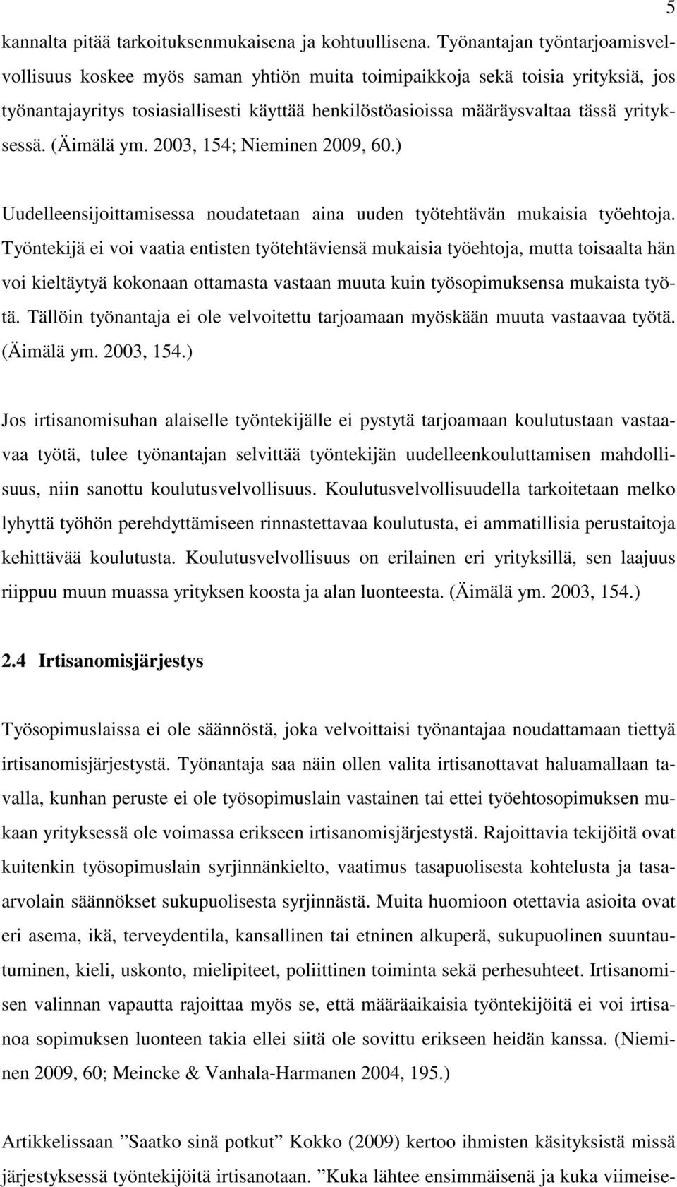 yrityksessä. (Äimälä ym. 2003, 154; Nieminen 2009, 60.) Uudelleensijoittamisessa noudatetaan aina uuden työtehtävän mukaisia työehtoja.