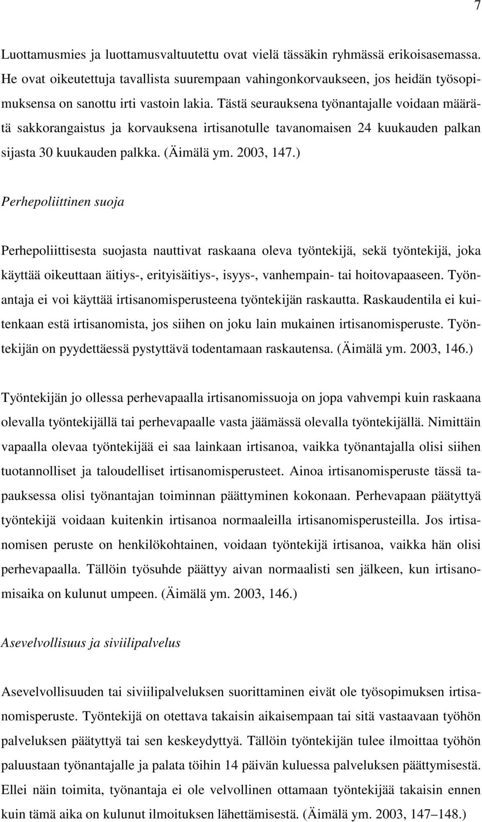 Tästä seurauksena työnantajalle voidaan määrätä sakkorangaistus ja korvauksena irtisanotulle tavanomaisen 24 kuukauden palkan sijasta 30 kuukauden palkka. (Äimälä ym. 2003, 147.