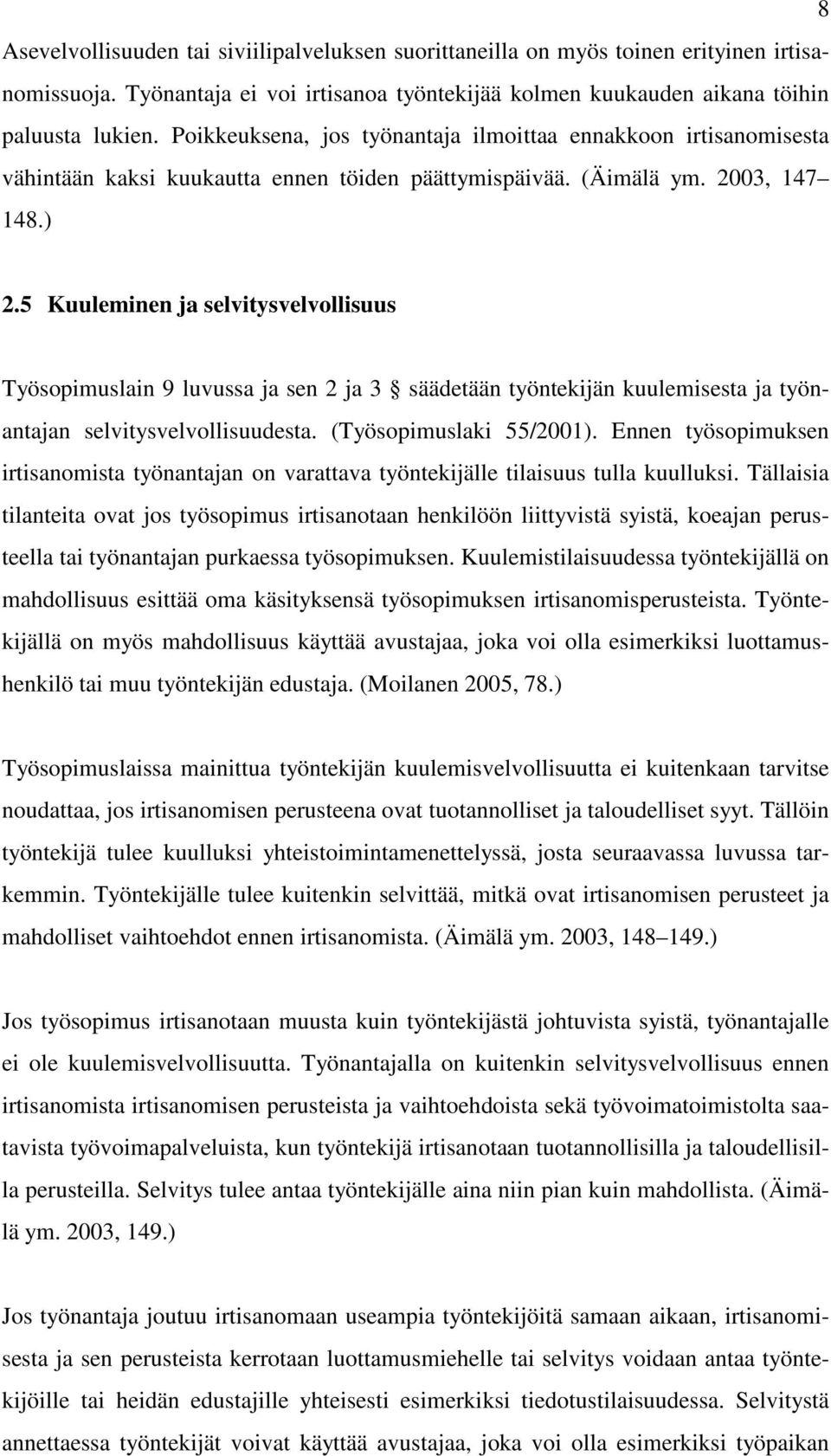 5 Kuuleminen ja selvitysvelvollisuus Työsopimuslain 9 luvussa ja sen 2 ja 3 säädetään työntekijän kuulemisesta ja työnantajan selvitysvelvollisuudesta. (Työsopimuslaki 55/2001).