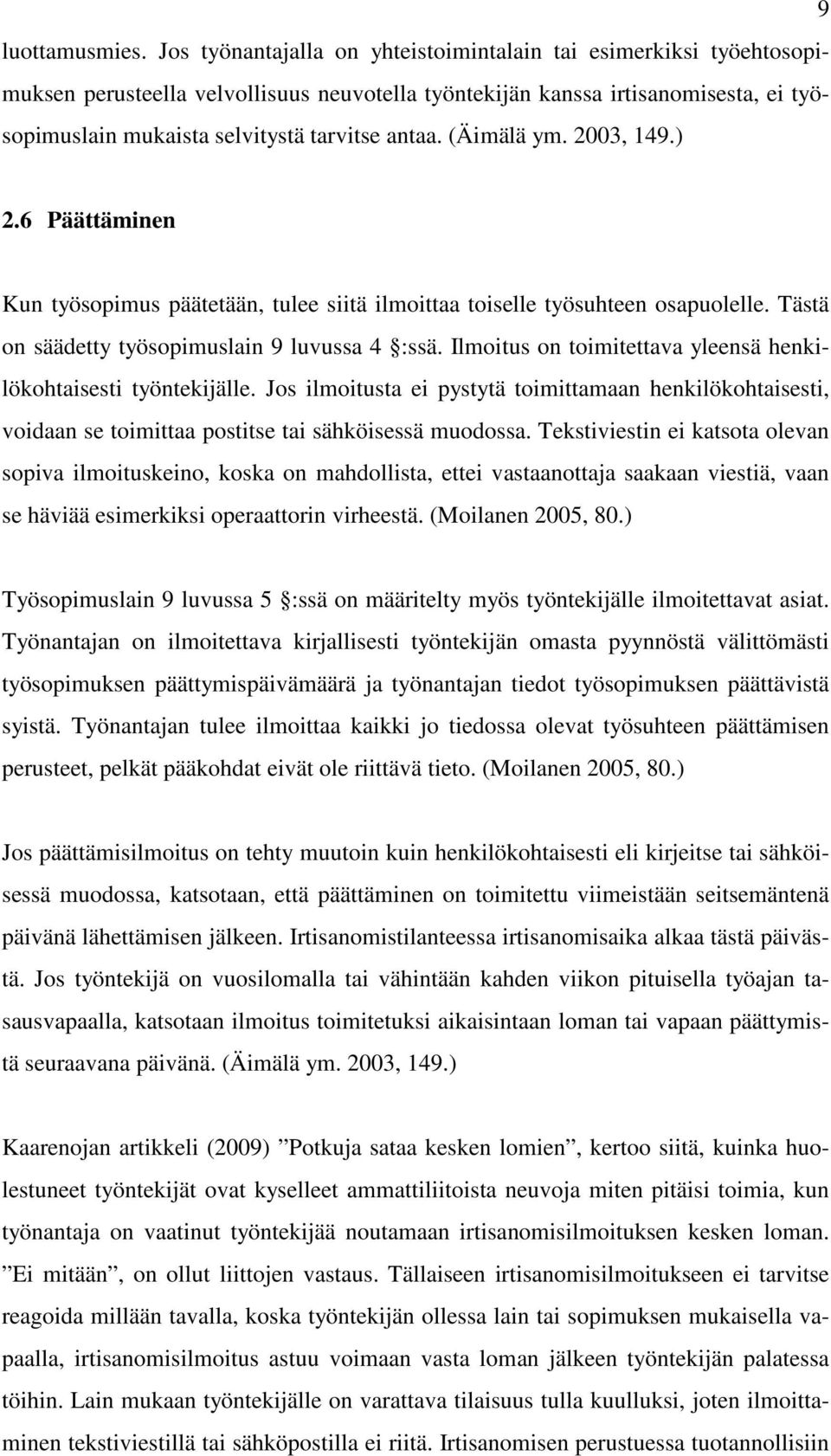 (Äimälä ym. 2003, 149.) 2.6 Päättäminen Kun työsopimus päätetään, tulee siitä ilmoittaa toiselle työsuhteen osapuolelle. Tästä on säädetty työsopimuslain 9 luvussa 4 :ssä.