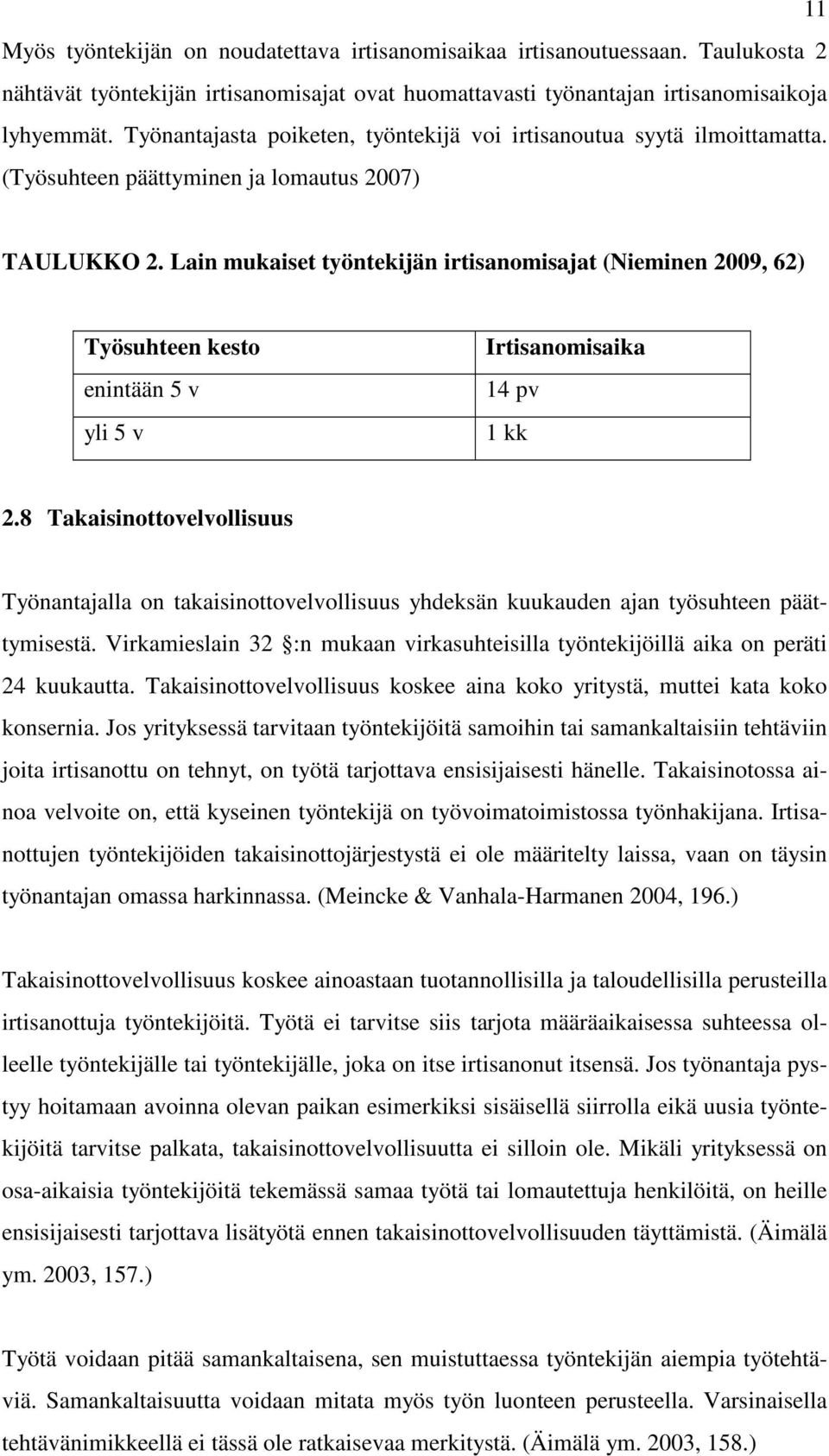 Lain mukaiset työntekijän irtisanomisajat (Nieminen 2009, 62) Työsuhteen kesto enintään 5 v yli 5 v Irtisanomisaika 14 pv 1 kk 2.