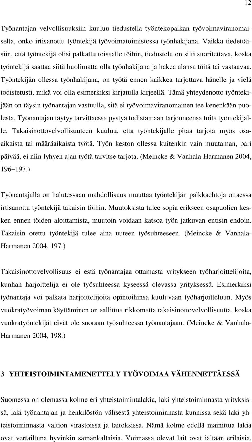 vastaavaa. Työntekijän ollessa työnhakijana, on työtä ennen kaikkea tarjottava hänelle ja vielä todistetusti, mikä voi olla esimerkiksi kirjatulla kirjeellä.