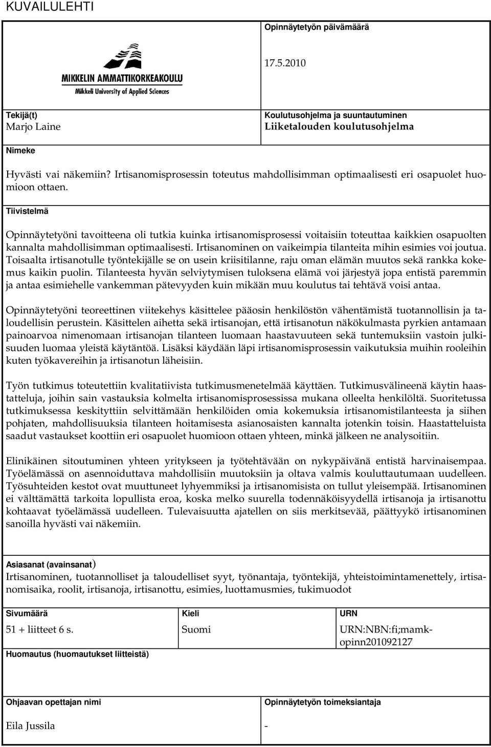 Tiivistelmä Opinnäytetyöni tavoitteena oli tutkia kuinka irtisanomisprosessi voitaisiin toteuttaa kaikkien osapuolten kannalta mahdollisimman optimaalisesti.