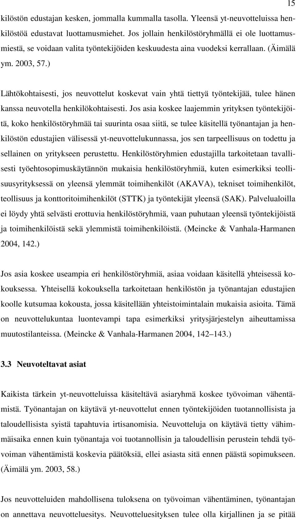 ) Lähtökohtaisesti, jos neuvottelut koskevat vain yhtä tiettyä työntekijää, tulee hänen kanssa neuvotella henkilökohtaisesti.