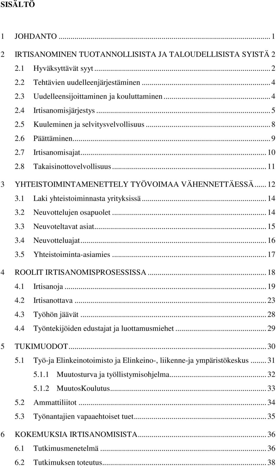 .. 11 3 YHTEISTOIMINTAMENETTELY TYÖVOIMAA VÄHENNETTÄESSÄ... 12 3.1 Laki yhteistoiminnasta yrityksissä... 14 3.2 Neuvottelujen osapuolet... 14 3.3 Neuvoteltavat asiat... 15 3.4 Neuvotteluajat... 16 3.