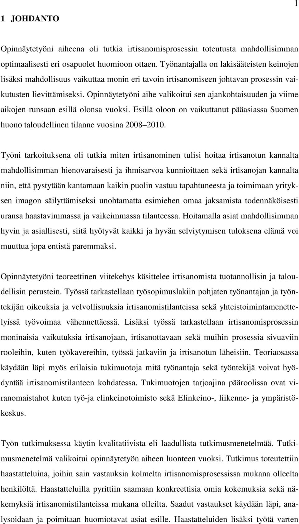 Opinnäytetyöni aihe valikoitui sen ajankohtaisuuden ja viime aikojen runsaan esillä olonsa vuoksi. Esillä oloon on vaikuttanut pääasiassa Suomen huono taloudellinen tilanne vuosina 2008 2010.