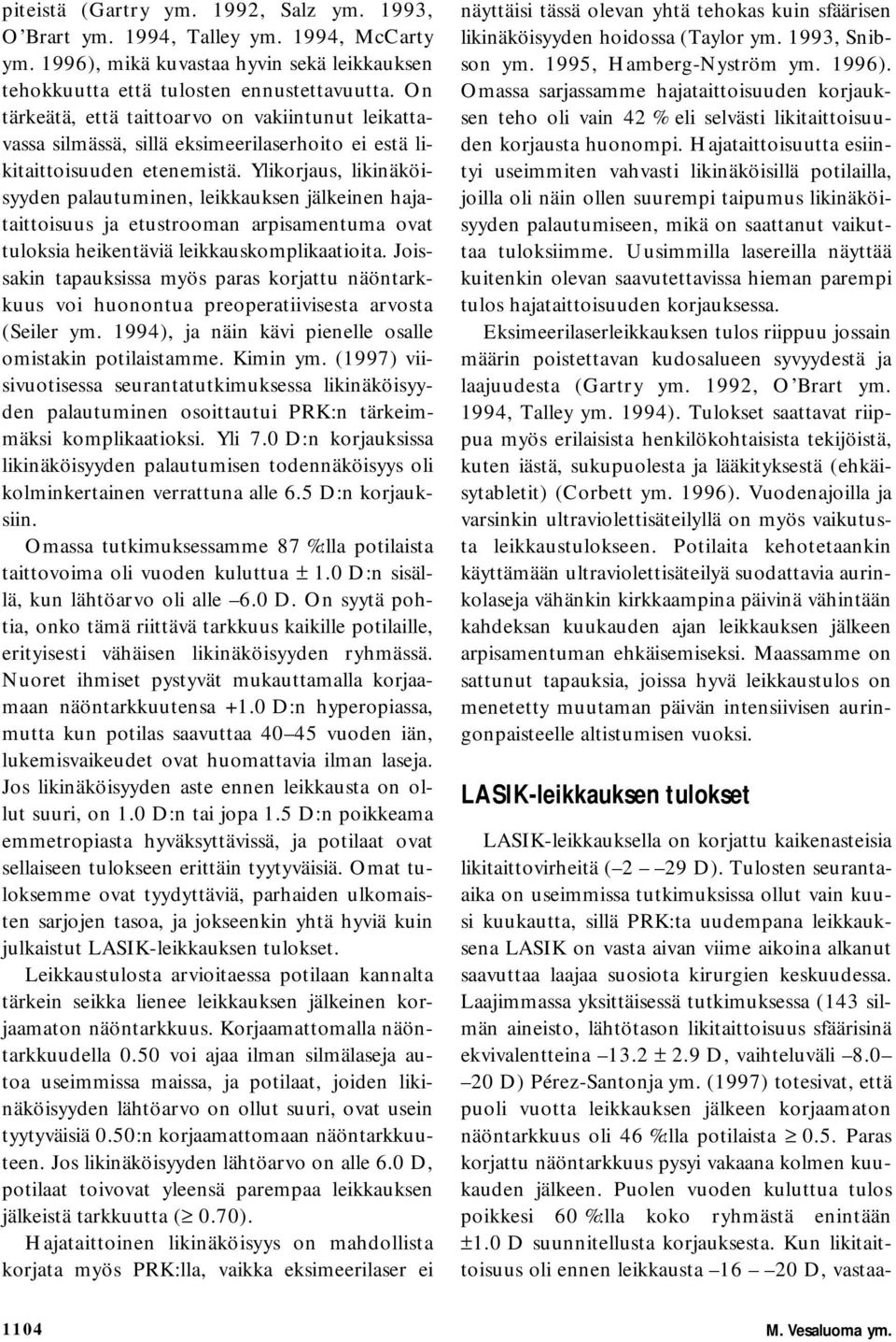 Ylikorjaus, likinäköisyyden palautuminen, leikkauksen jälkeinen hajataittoisuus ja etustrooman arpisamentuma ovat tuloksia heikentäviä leikkauskomplikaatioita.