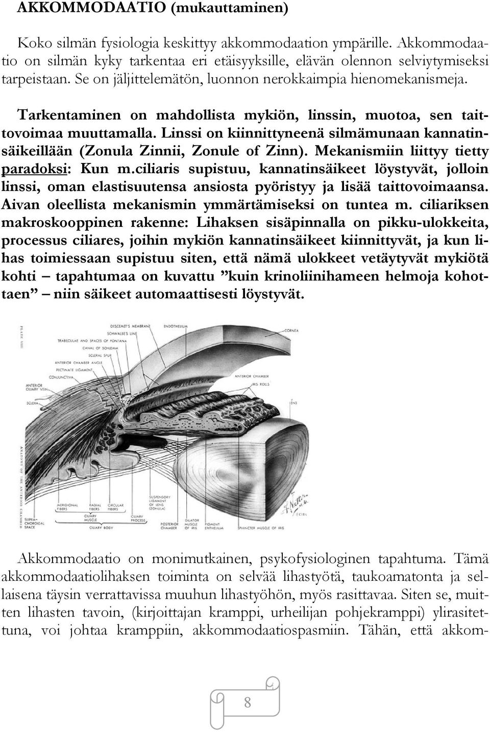 Linssi on kiinnittyneenä silmämunaan kannatinsäikeillään (Zonula Zinnii, Zonule of Zinn). Mekanismiin liittyy tietty paradoksi: Kun m.