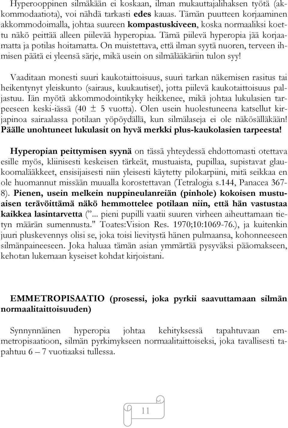 Tämä piilevä hyperopia jää korjaamatta ja potilas hoitamatta. On muistettava, että ilman syytä nuoren, terveen ihmisen päätä ei yleensä särje, mikä usein on silmälääkäriin tulon syy!