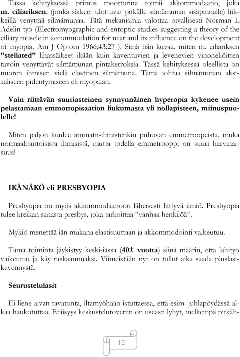 development of myopia. Am J Optom 1966;43:27 ). Siinä hän kuvaa, miten m.