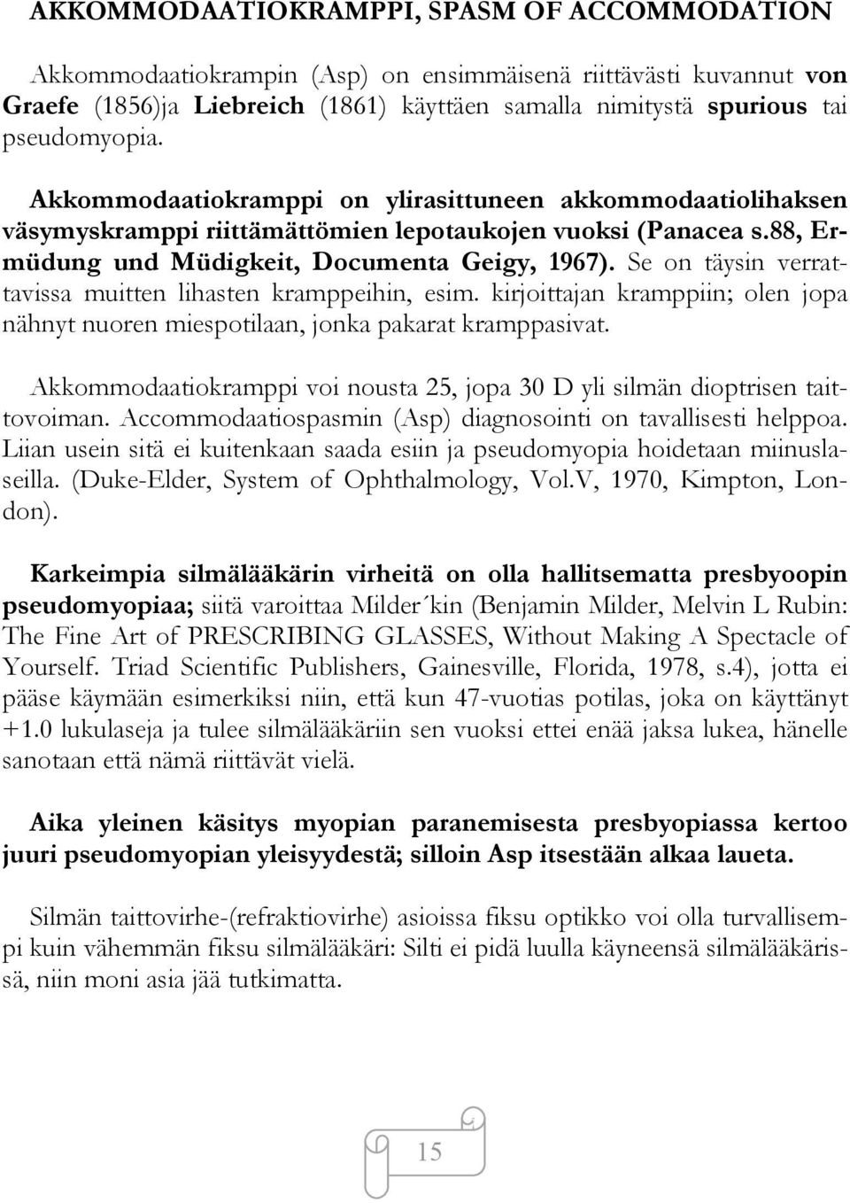 Se on täysin verrattavissa muitten lihasten kramppeihin, esim. kirjoittajan kramppiin; olen jopa nähnyt nuoren miespotilaan, jonka pakarat kramppasivat.