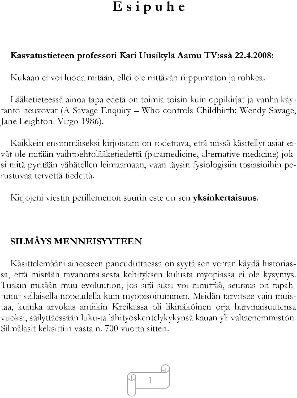 Kaikkein ensimmäiseksi kirjoistani on todettava, että niissä käsitellyt asiat eivät ole mitään vaihtoehtolääketiedettä (paramedicine, alternative medicine) joksi niitä pyritään vähätellen leimaamaan,