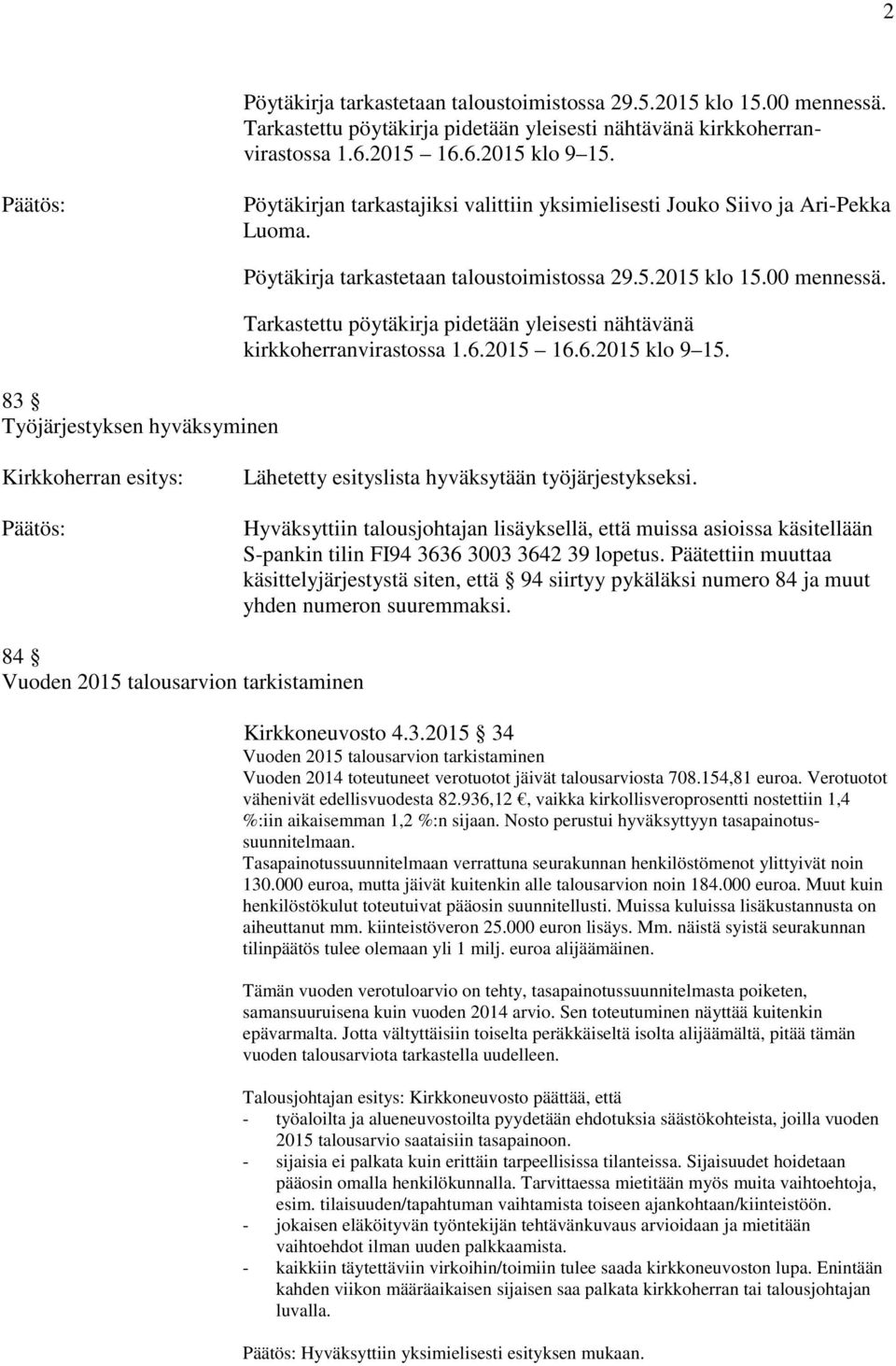 Tarkastettu pöytäkirja pidetään yleisesti nähtävänä kirkkoherranvirastossa 1.6.2015 16.6.2015 klo 9 15. Kirkkoherran esitys: Lähetetty esityslista hyväksytään työjärjestykseksi.