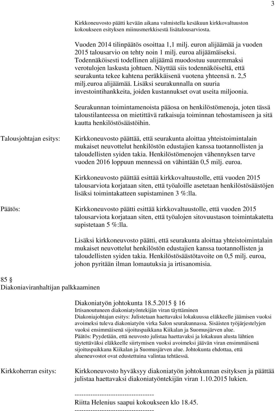 Näyttää siis todennäköiseltä, että seurakunta tekee kahtena peräkkäisenä vuotena yhteensä n. 2,5 milj.euroa alijäämää.