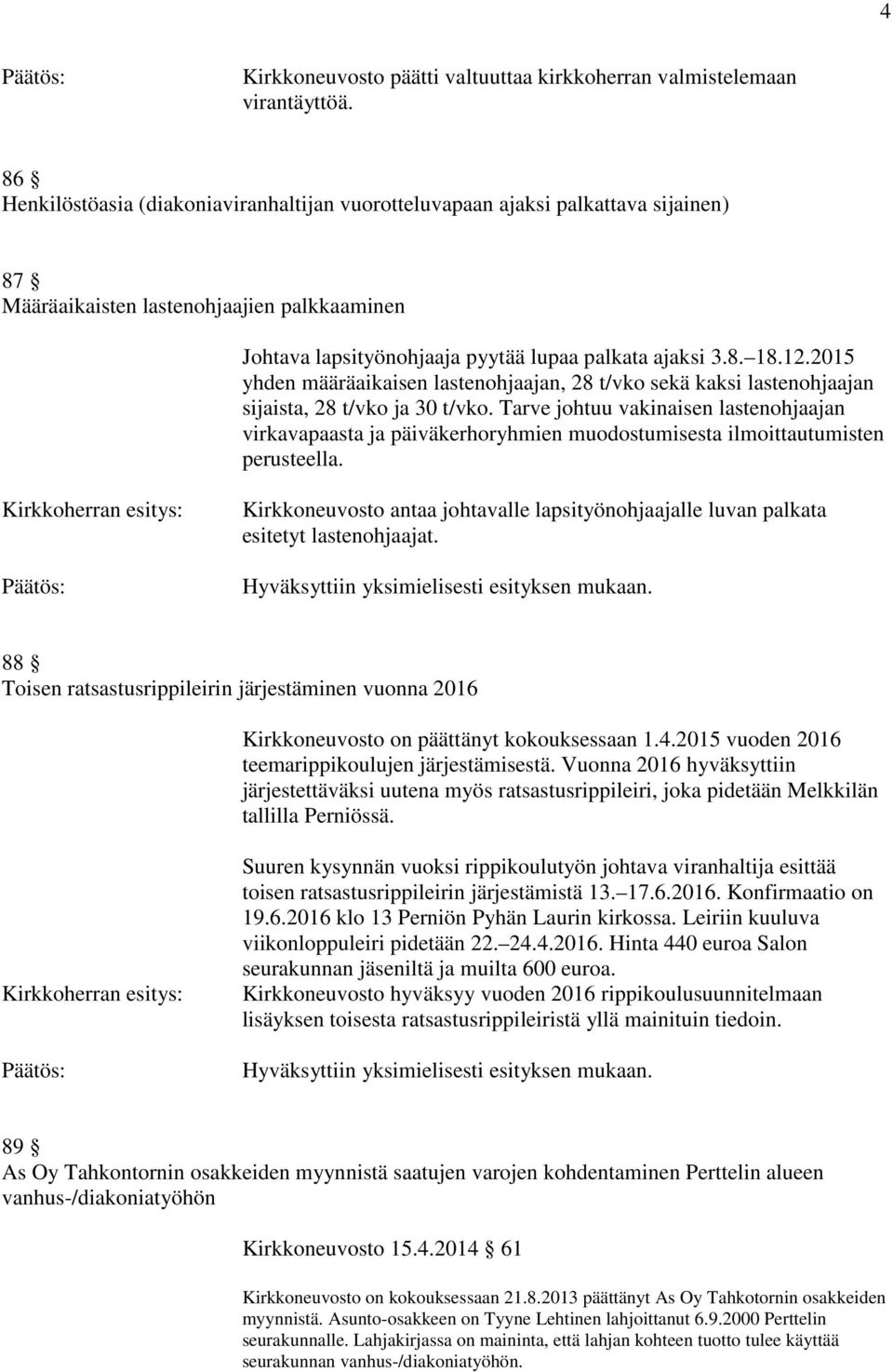 2015 yhden määräaikaisen lastenohjaajan, 28 t/vko sekä kaksi lastenohjaajan sijaista, 28 t/vko ja 30 t/vko.