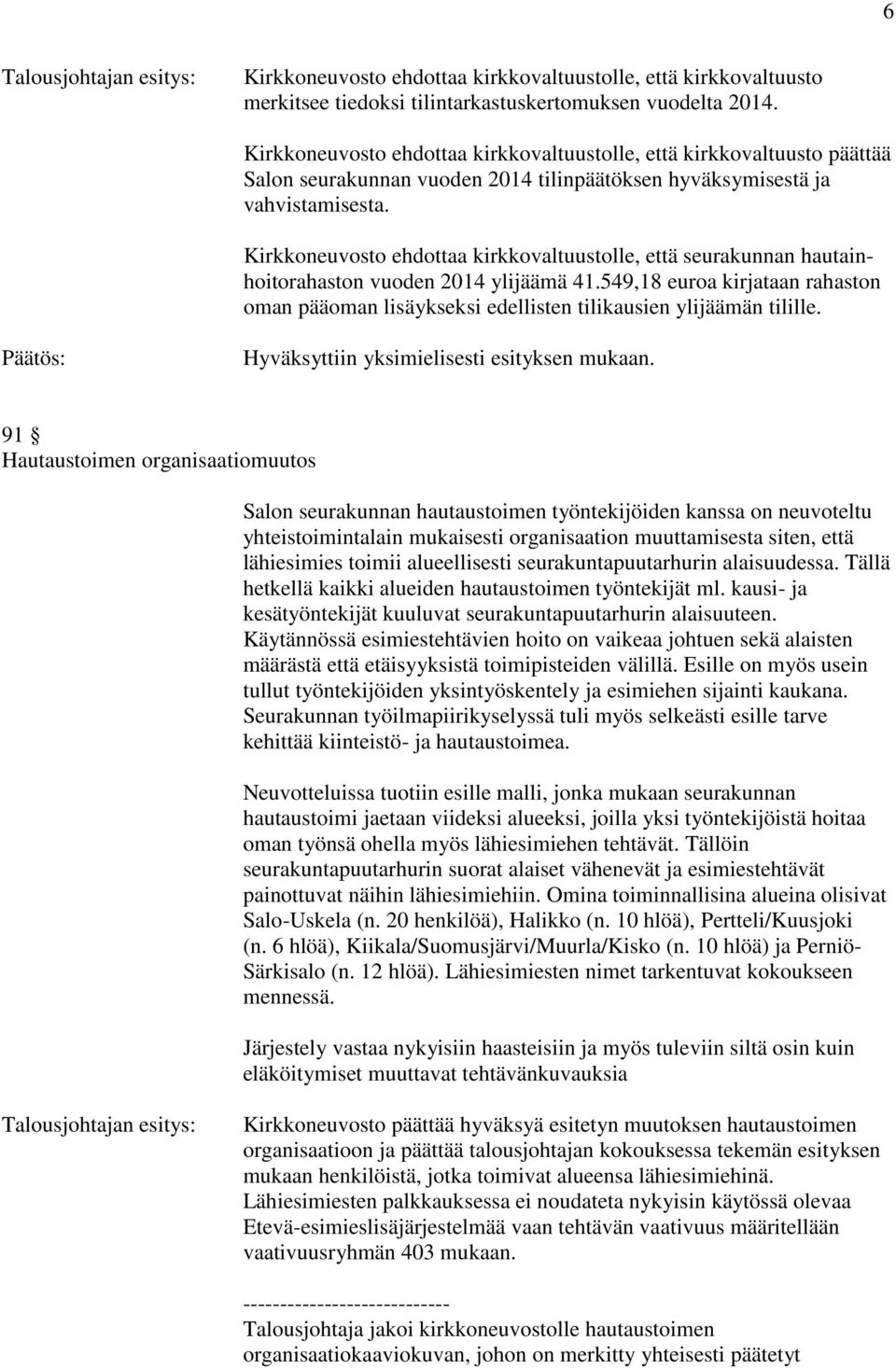 Kirkkoneuvosto ehdottaa kirkkovaltuustolle, että seurakunnan hautainhoitorahaston vuoden 2014 ylijäämä 41.