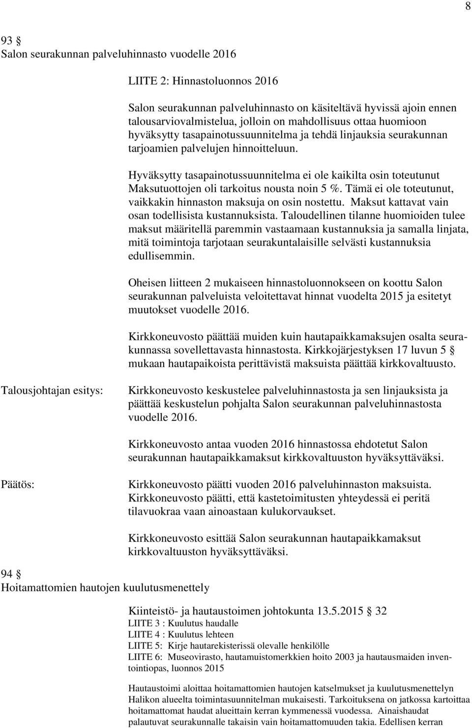 Hyväksytty tasapainotussuunnitelma ei ole kaikilta osin toteutunut Maksutuottojen oli tarkoitus nousta noin 5 %. Tämä ei ole toteutunut, vaikkakin hinnaston maksuja on osin nostettu.