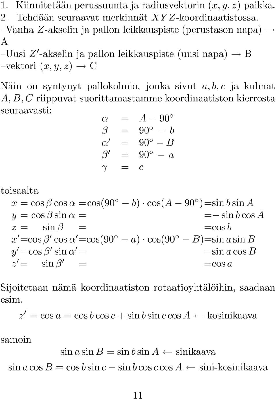 C riippuvat suorittamastamme koordinaatiston kierrosta seuraavasti: α = A 90 β = 90 b α = 90 B β = 90 a γ = c toisaalta x = cosβ cosα =cos(90 b) cos(a 90 )=sinbsina y = cosβ sinα = = sinbcosa z = sin