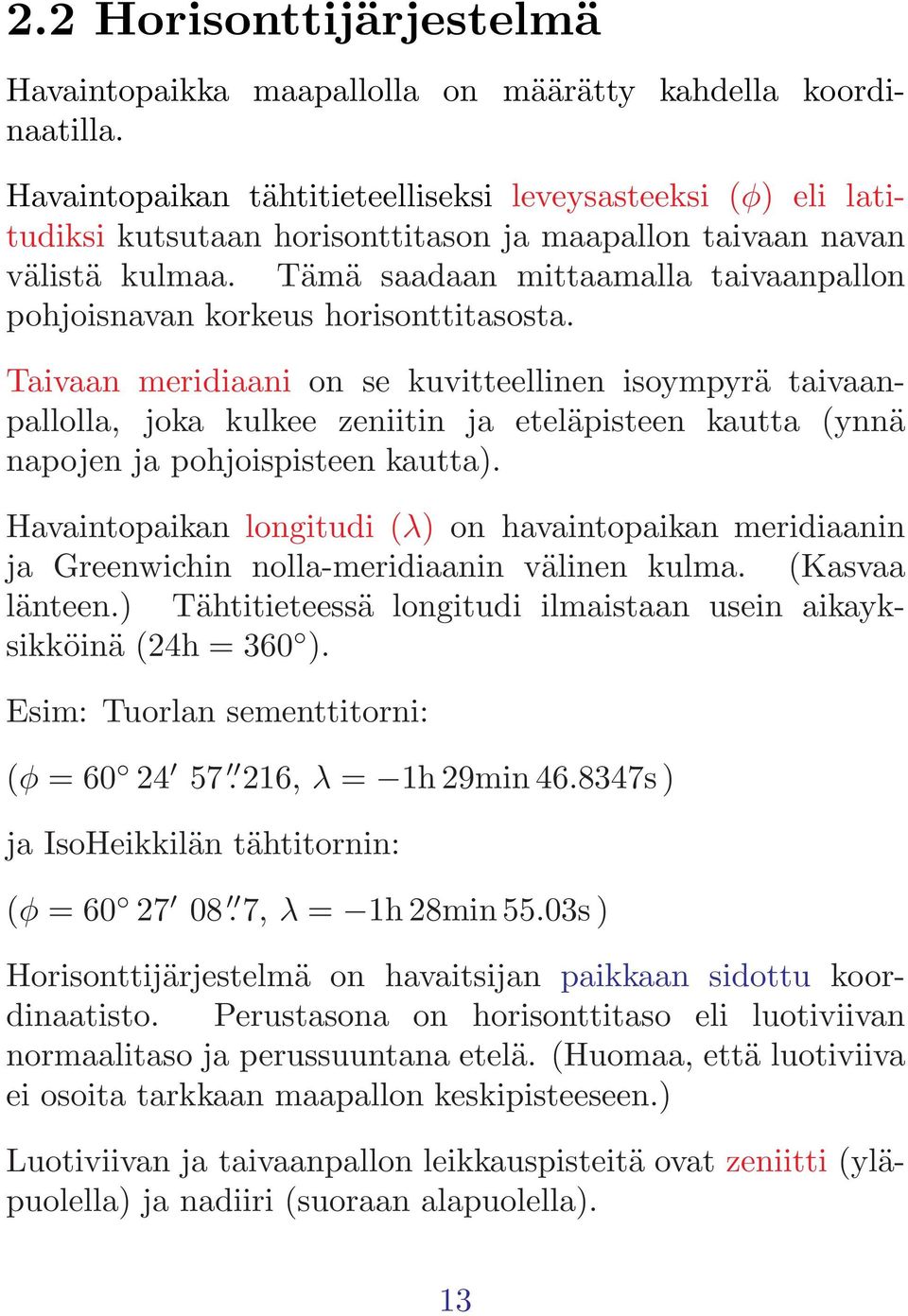 Tämä saadaan mittaamalla taivaanpallon pohjoisnavan korkeus horisonttitasosta.