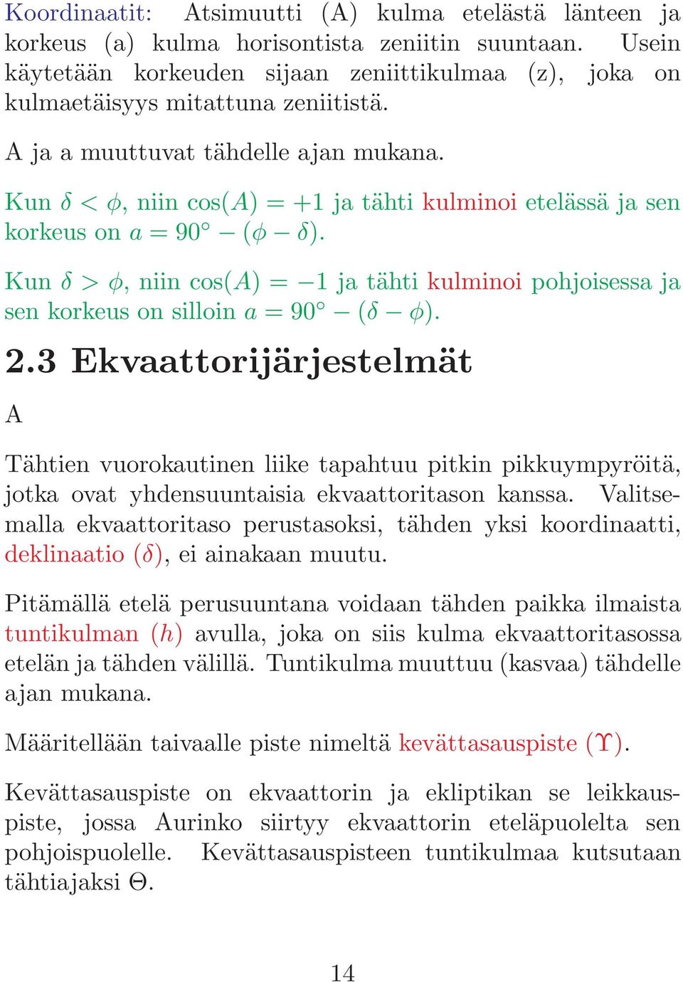 Kun δ < φ, niin cos(a) = +1 ja tähti kulminoi etelässä ja sen korkeus on a = 90 (φ δ). Kun δ > φ, niin cos(a) = 1 ja tähti kulminoi pohjoisessa ja sen korkeus on silloin a = 90 (δ φ). 2.