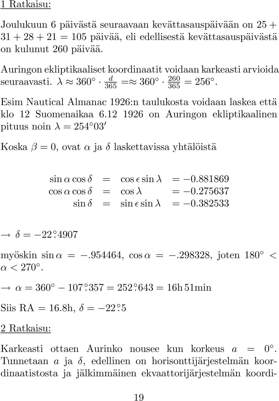 12 1926 on Auringon ekliptikaalinen pituus noin λ = 254 03 Koska β = 0, ovat α ja δ laskettavissa yhtälöistä sinαcosδ = cosǫsinλ = 0.881869 cosαcosδ = cosλ = 0.275637 sinδ = sinǫsinλ = 0.