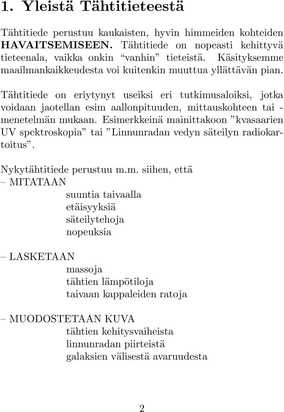 Tähtitiede on eriytynyt useiksi eri tutkimusaloiksi, jotka voidaan jaotellan esim aallonpituuden, mittauskohteen tai - menetelmän mukaan.