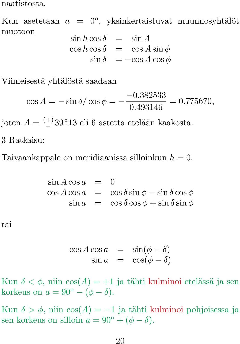 sinδ/ cosφ = 0.382533 0.493146 = 0.775670, joten A = (+) 39. 13 eli 6 astetta etelään kaakosta.