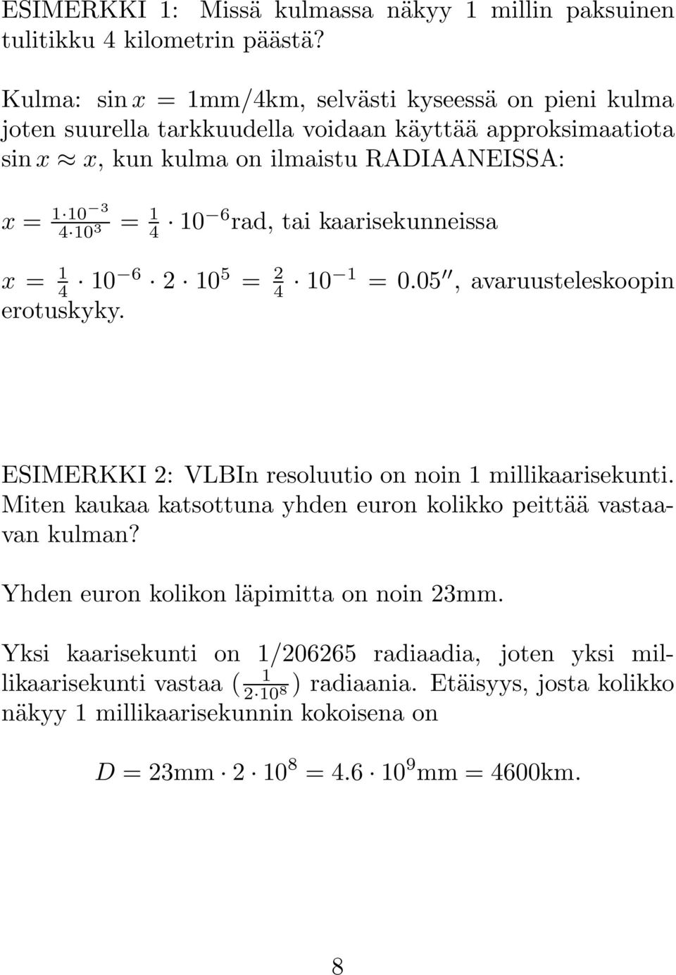 10 6 rad, tai kaarisekunneissa x = 1 4 10 6 2 10 5 = 2 4 10 1 = 0.05, avaruusteleskoopin erotuskyky. ESIMERKKI 2: VLBIn resoluutio on noin 1 millikaarisekunti.