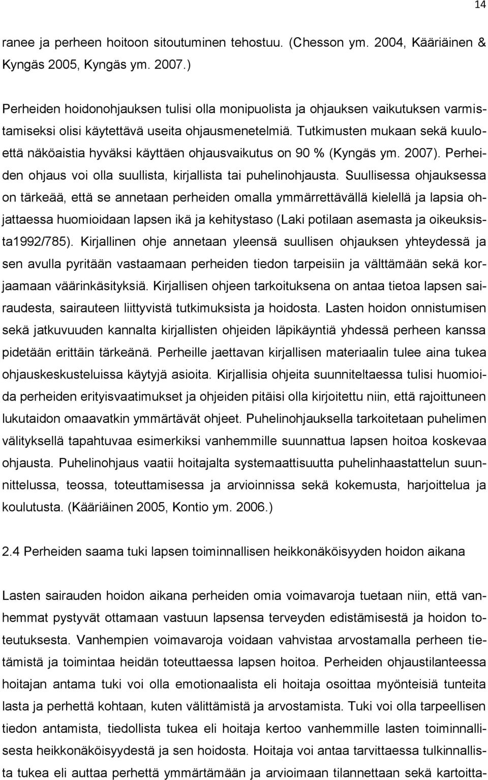 Tutkimusten mukaan sekä kuuloettä näköaistia hyväksi käyttäen ohjausvaikutus on 90 % (Kyngäs ym. 2007). Perheiden ohjaus voi olla suullista, kirjallista tai puhelinohjausta.