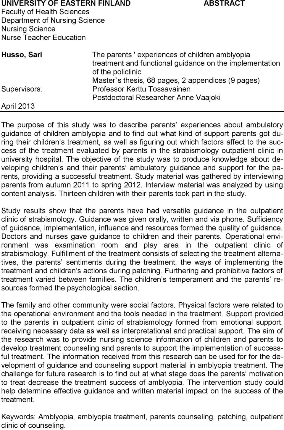 Anne Vaajoki The purpose of this study was to describe parents experiences about ambulatory guidance of children amblyopia and to find out what kind of support parents got during their children s