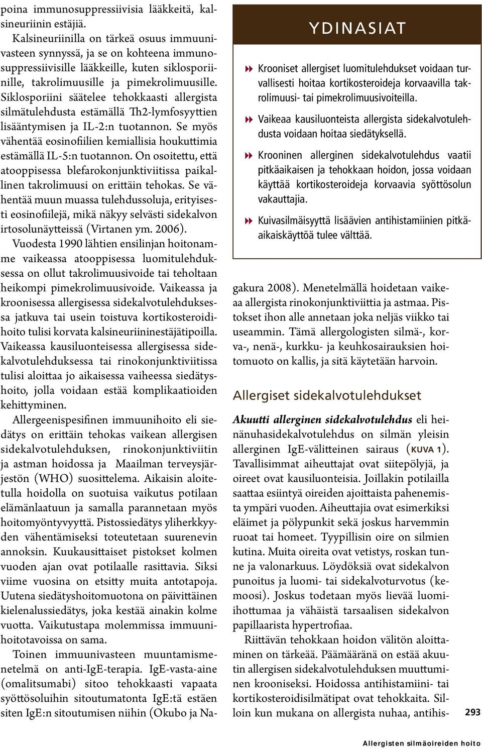 88Krooninen allerginen sidekalvotulehdus vaatii pitkä8aikaisen ja tehokkaan hoidon, jossa voidaan käyttää kortikosteroideja korvaavia syöttösolun vakauttajia.