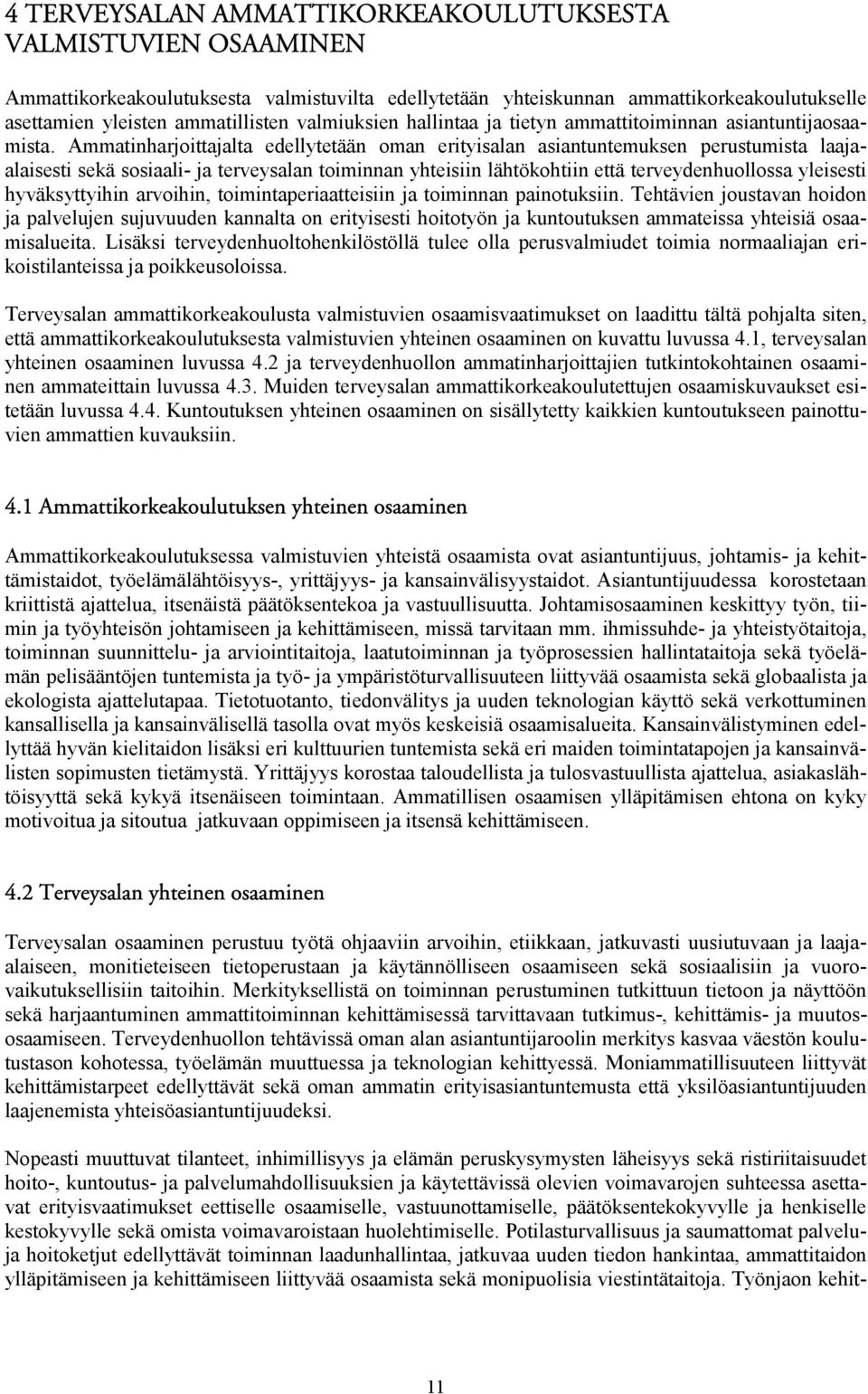 Ammatinharjoittajalta edellytetään oman erityisalan asiantuntemuksen perustumista laajaalaisesti sekä sosiaali- ja terveysalan toiminnan yhteisiin lähtökohtiin että terveydenhuollossa yleisesti