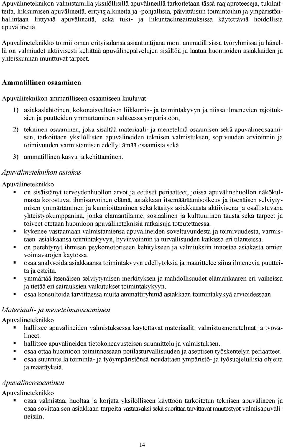 Apuvälineteknikko toimii oman erityisalansa asiantuntijana moni ammatillisissa työryhmissä ja hänellä on valmiudet aktiivisesti kehittää apuvälinepalvelujen sisältöä ja laatua huomioiden asiakkaiden