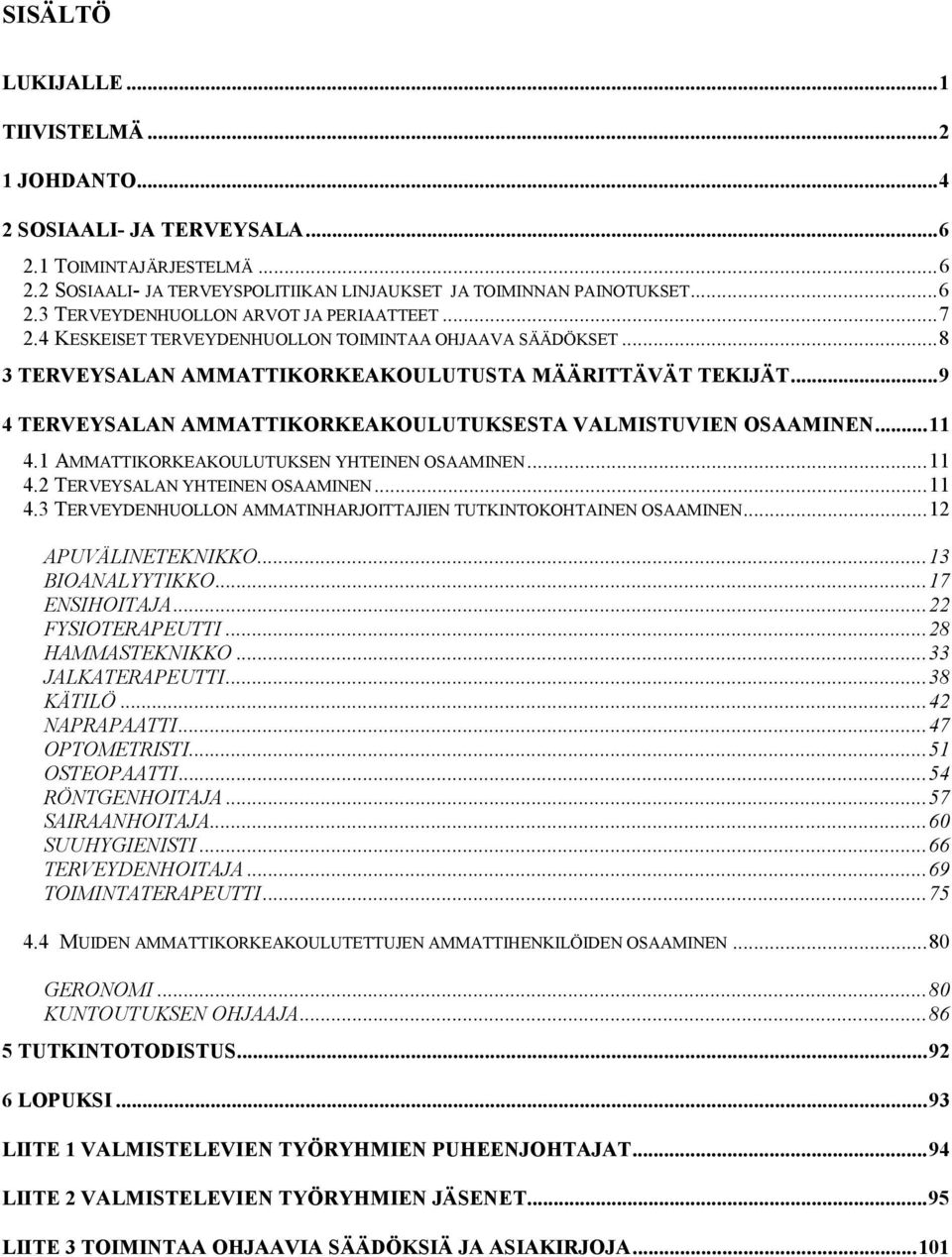 1 AMMATTIKORKEAKOULUTUKSEN YHTEINEN OSAAMINEN...11 4.2 TERVEYSALAN YHTEINEN OSAAMINEN...11 4.3 TERVEYDENHUOLLON AMMATINHARJOITTAJIEN TUTKINTOKOHTAINEN OSAAMINEN...12 APUVÄLINETEKNIKKO.