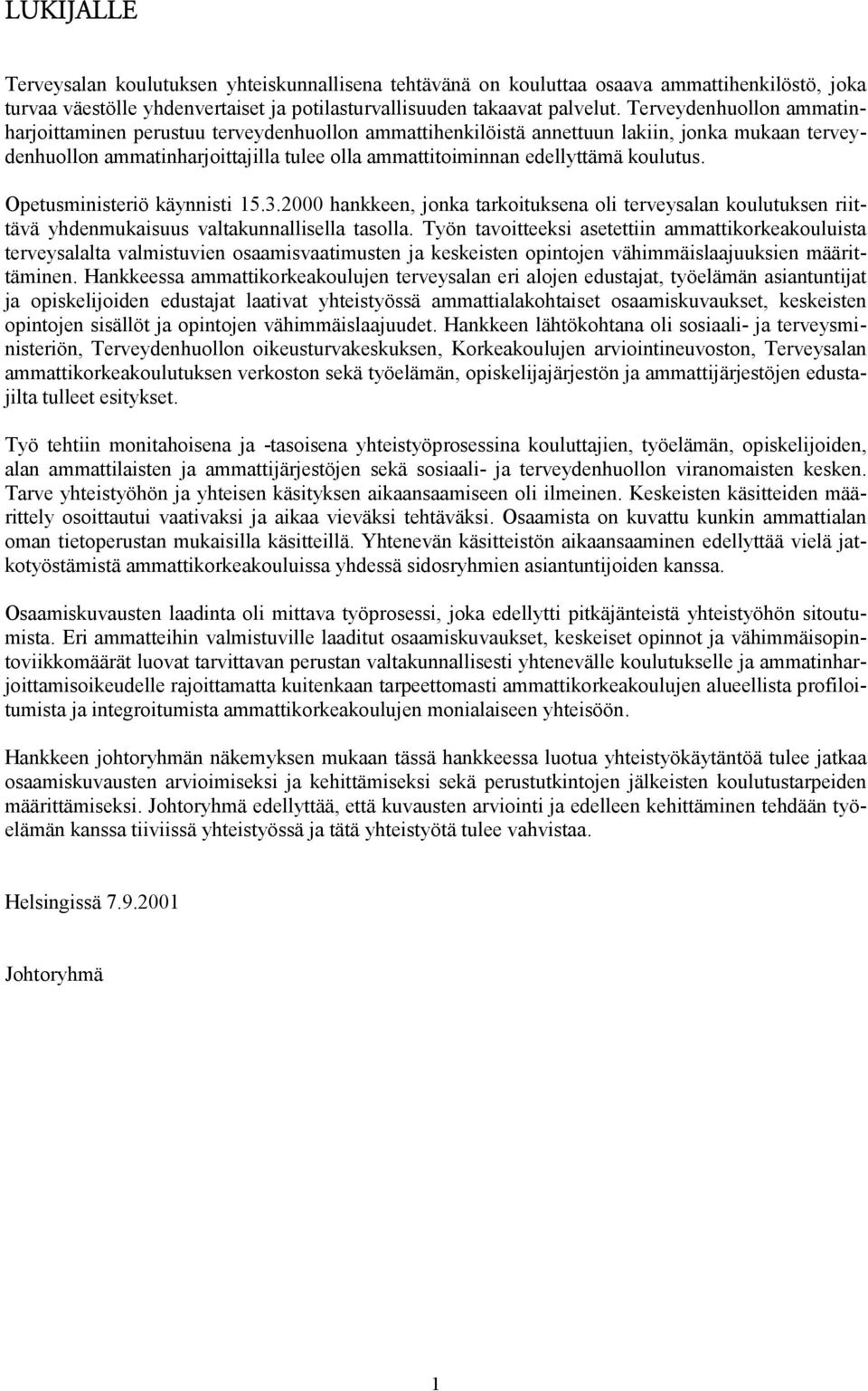 koulutus. Opetusministeriö käynnisti 15.3.2000 hankkeen, jonka tarkoituksena oli terveysalan koulutuksen riittävä yhdenmukaisuus valtakunnallisella tasolla.