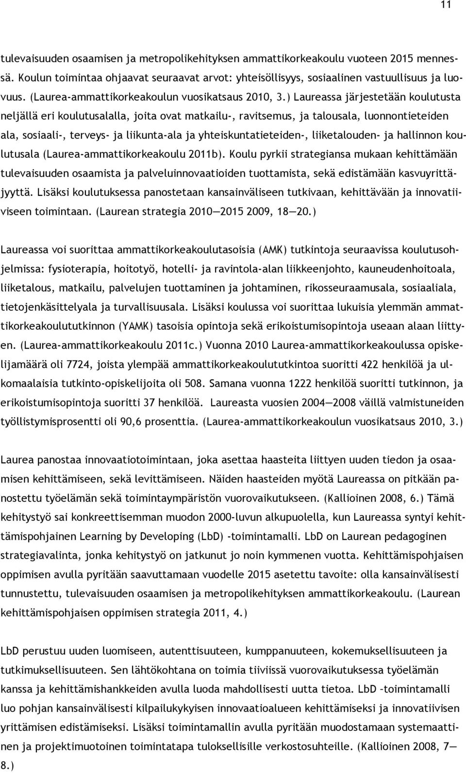 ) Laureassa järjestetään koulutusta neljällä eri koulutusalalla, joita ovat matkailu-, ravitsemus, ja talousala, luonnontieteiden ala, sosiaali-, terveys- ja liikunta-ala ja yhteiskuntatieteiden-,