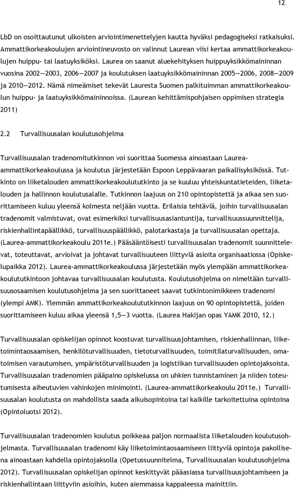 Laurea on saanut aluekehityksen huippuyksikkömaininnan vuosina 2002 2003, 2006 2007 ja koulutuksen laatuyksikkömaininnan 2005 2006, 2008 2009 ja 2010 2012.