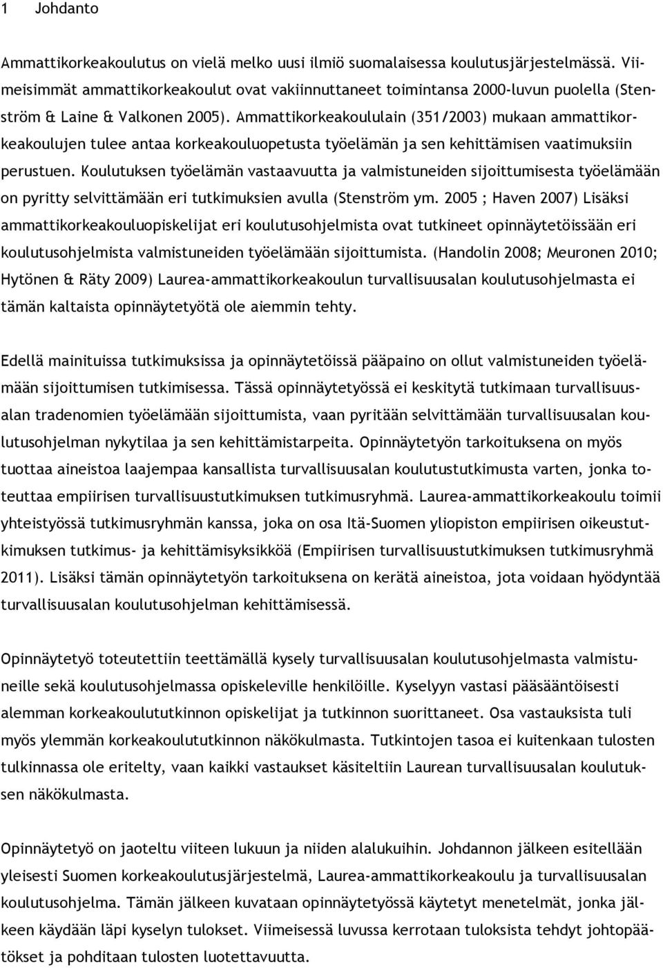 Ammattikorkeakoululain (351/2003) mukaan ammattikorkeakoulujen tulee antaa korkeakouluopetusta työelämän ja sen kehittämisen vaatimuksiin perustuen.