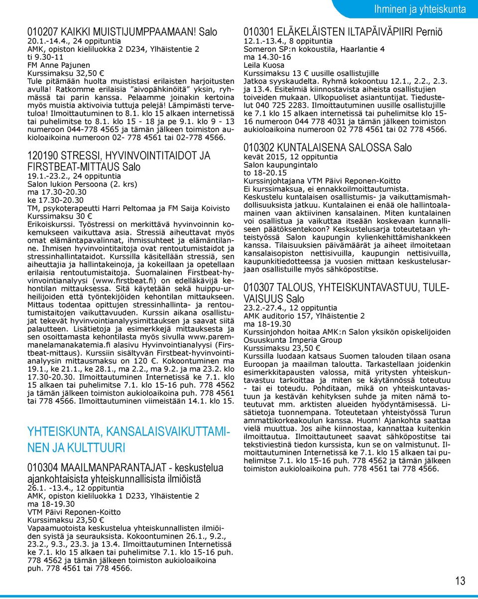 Pelaamme joinakin kertoina myös muistia aktivoivia tuttuja pelejä! Lämpimästi tervetuloa! Ilmoittautuminen to 8.1.