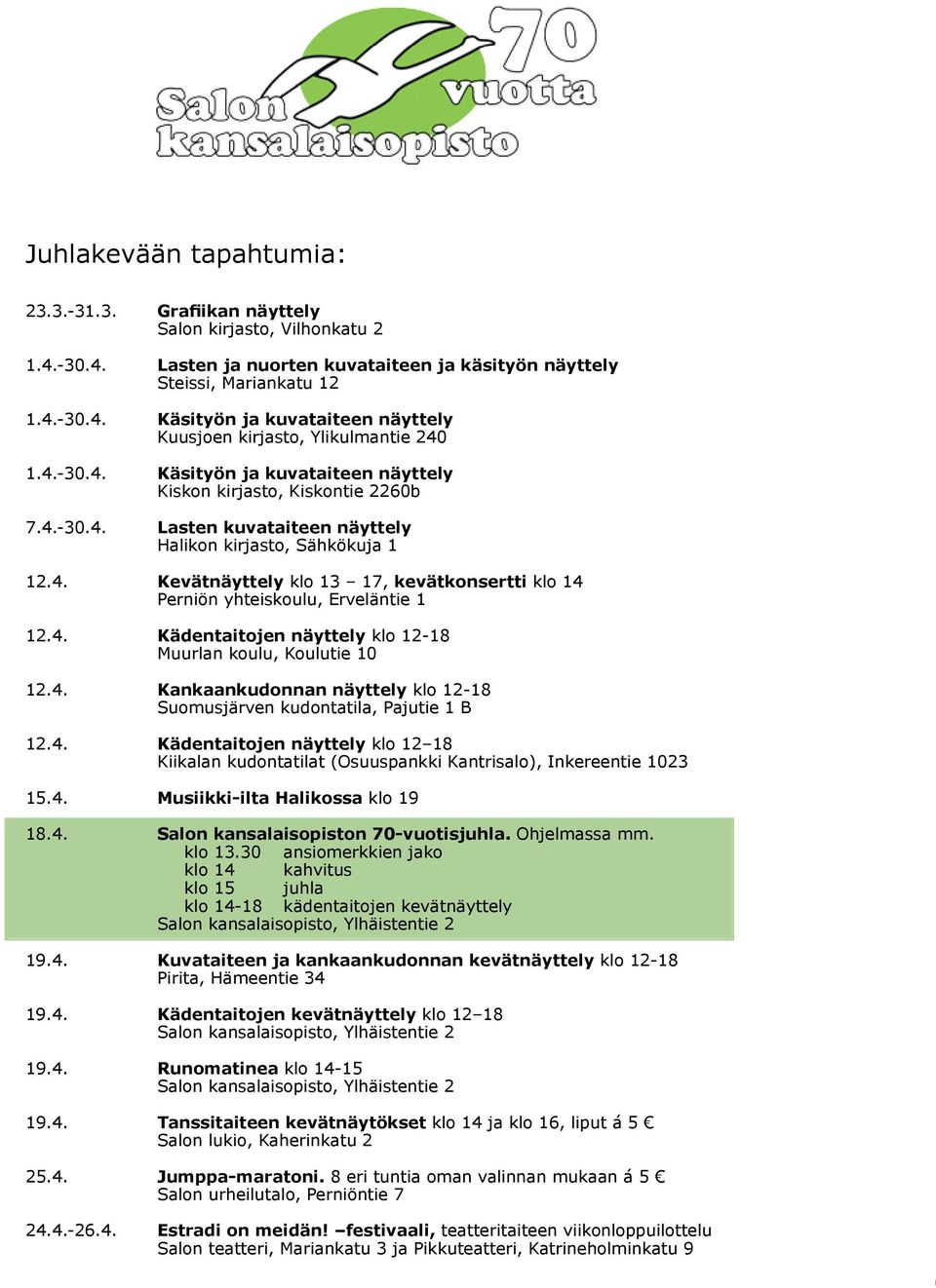 4. Kädentaitojen näyttely klo 12-18 Muurlan koulu, Koulutie 10 12.4. Kankaankudonnan näyttely klo 12-18 Suomusjärven kudontatila, Pajutie 1 B 12.4. Kädentaitojen näyttely klo 12 18 Kiikalan kudontatilat (Osuuspankki Kantrisalo), Inkereentie 1023 15.