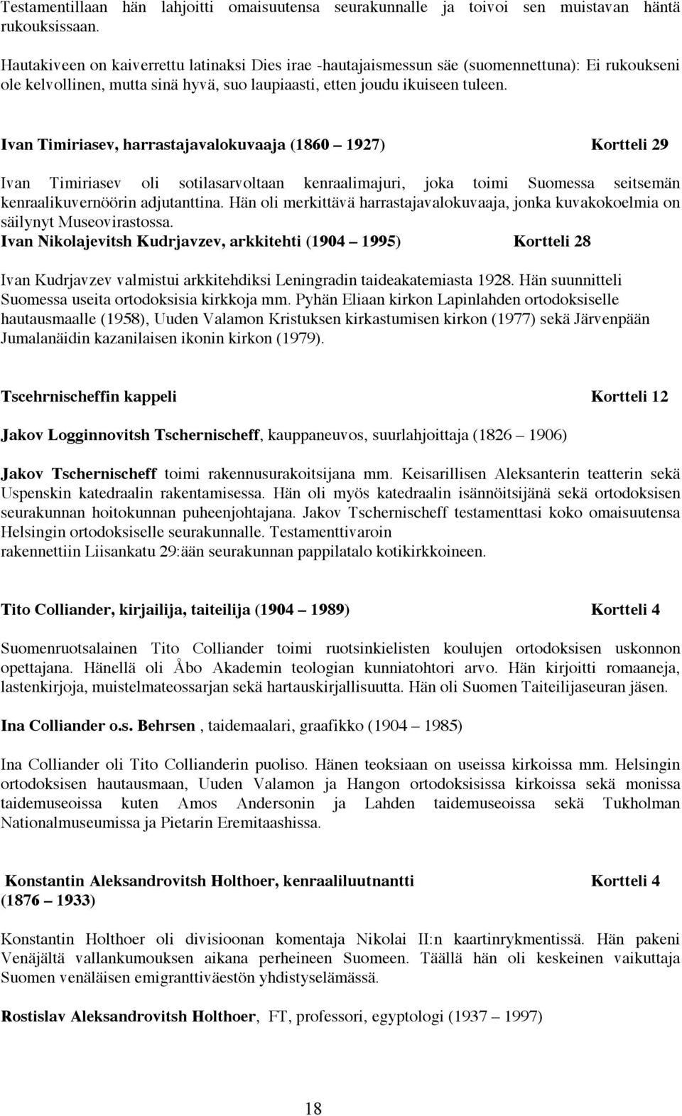 Ivan Timiriasev, harrastajavalokuvaaja (1860 1927) Kortteli 29 Ivan Timiriasev oli sotilasarvoltaan kenraalimajuri, joka toimi Suomessa seitsemän kenraalikuvernöörin adjutanttina.