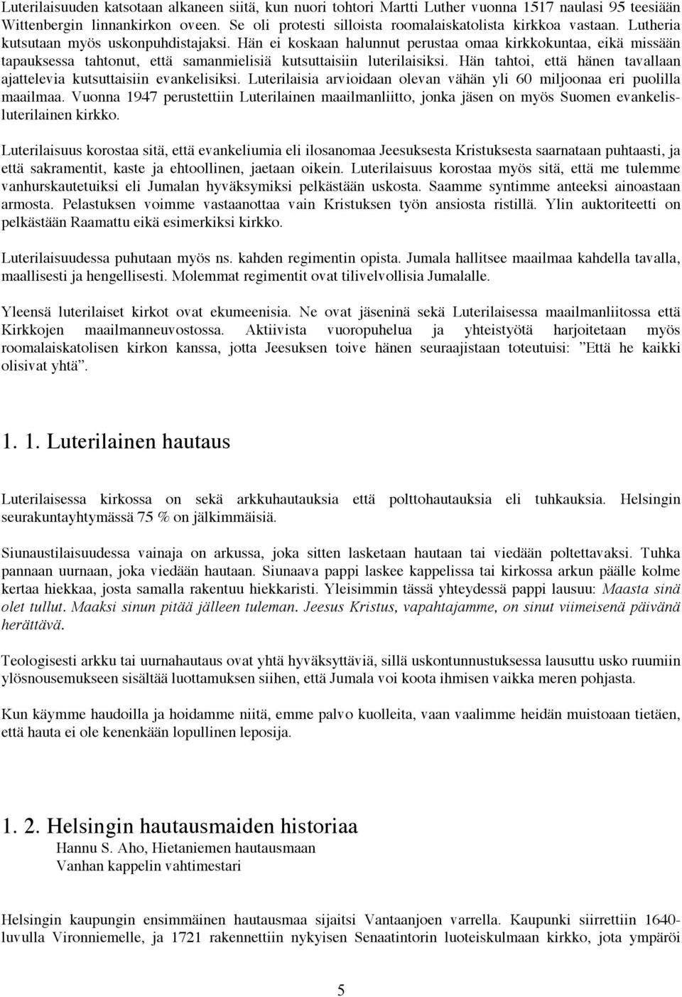 Hän tahtoi, että hänen tavallaan ajattelevia kutsuttaisiin evankelisiksi. Luterilaisia arvioidaan olevan vähän yli 60 miljoonaa eri puolilla maailmaa.