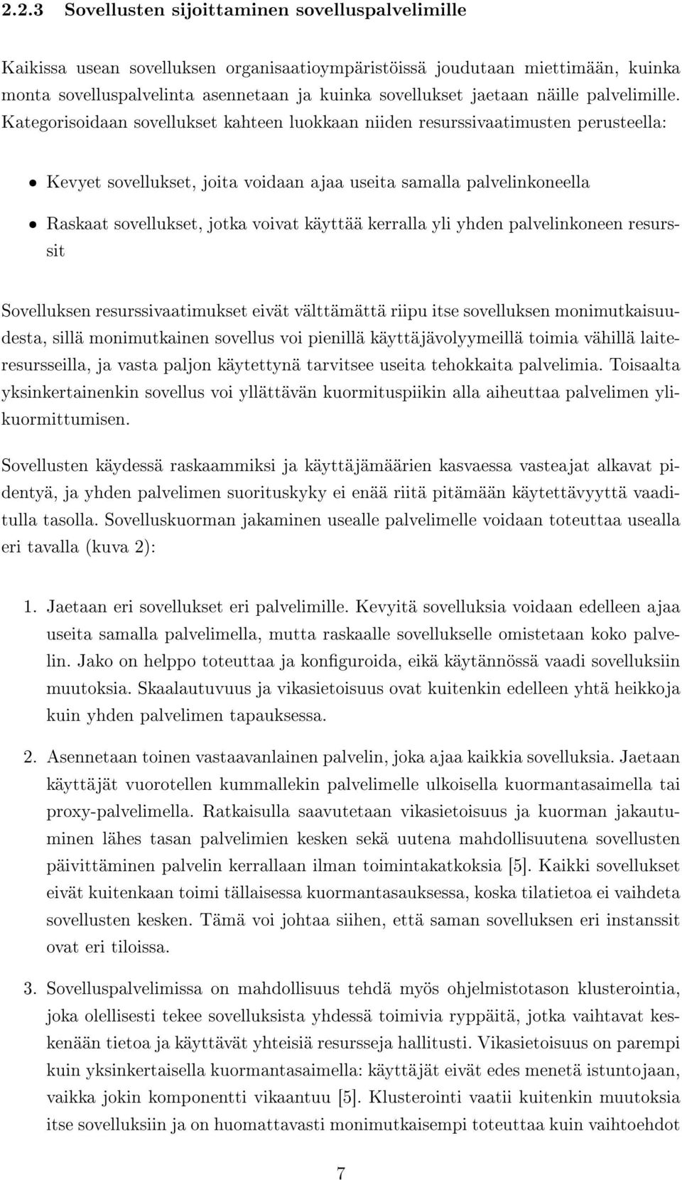 Kategorisoidaan sovellukset kahteen luokkaan niiden resurssivaatimusten perusteella: ˆ Kevyet sovellukset, joita voidaan ajaa useita samalla palvelinkoneella ˆ Raskaat sovellukset, jotka voivat