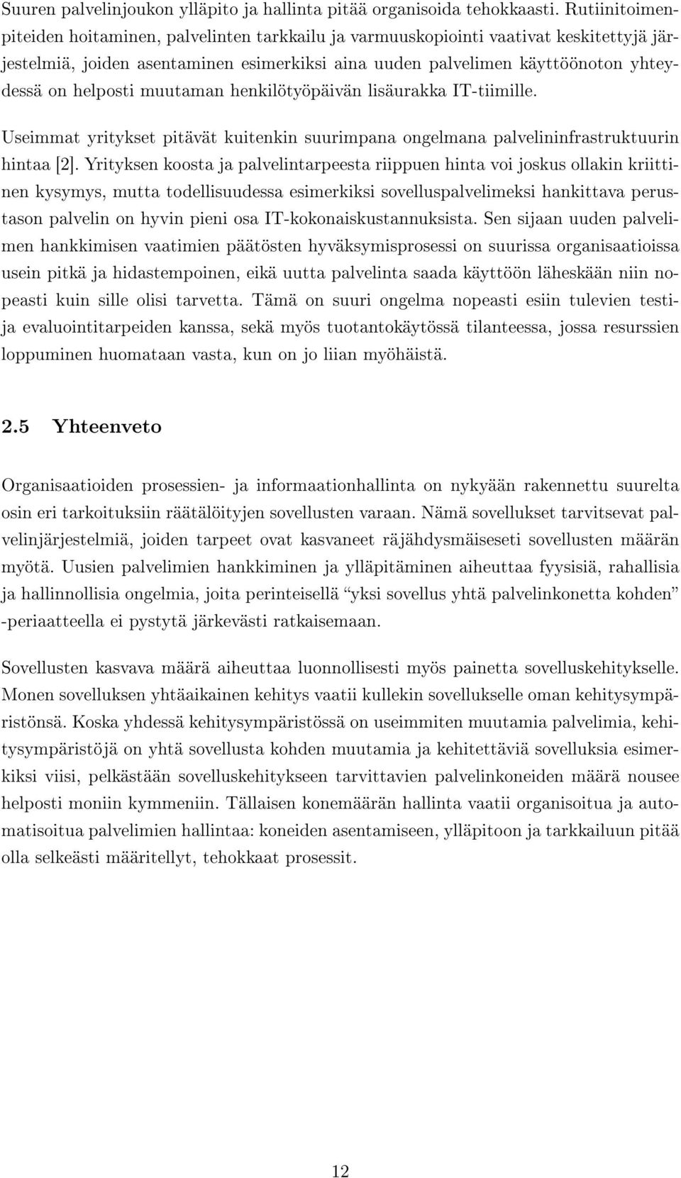 helposti muutaman henkilötyöpäivän lisäurakka IT-tiimille. Useimmat yritykset pitävät kuitenkin suurimpana ongelmana palvelininfrastruktuurin hintaa [2].