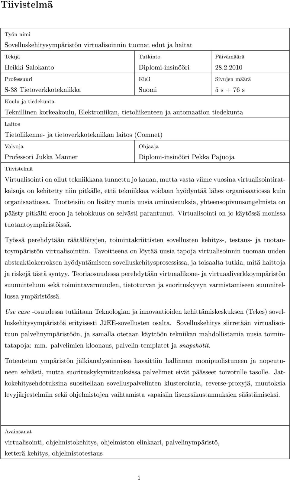 Tietoliikenne- ja tietoverkkotekniikan laitos (Comnet) Valvoja Professori Jukka Manner Ohjaaja Diplomi-insinööri Pekka Pajuoja Tiivistelmä Virtualisointi on ollut tekniikkana tunnettu jo kauan, mutta